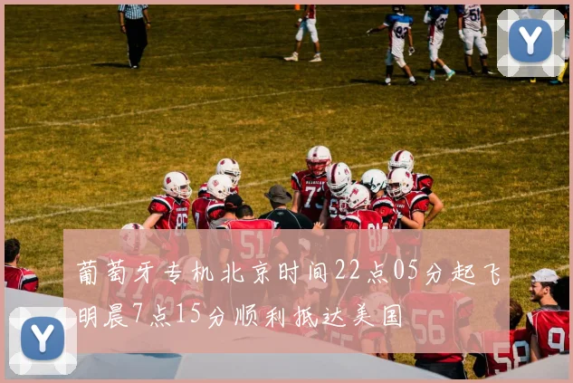 葡萄牙专机北京时间22点05分起飞明晨7点15分顺利抵达美国